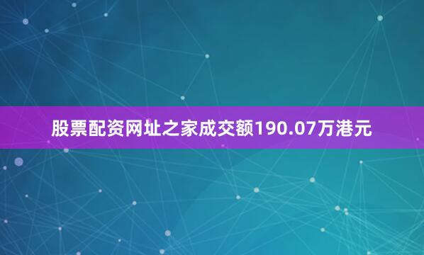 股票配资网址之家成交额190.07万港元