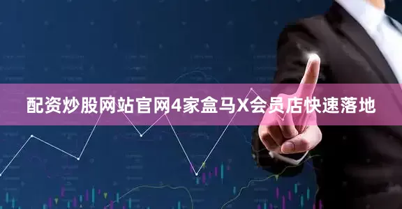 配资炒股网站官网4家盒马X会员店快速落地